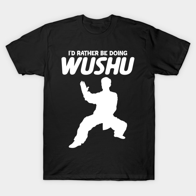 I'd Rather Be Doing Wushu Sanda Wushu Broadsword T-Shirt by sBag-Designs